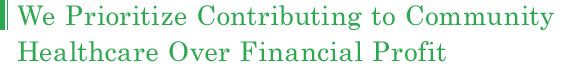 We Prioritize Contributing to Community Healthcare Over Financial Profit